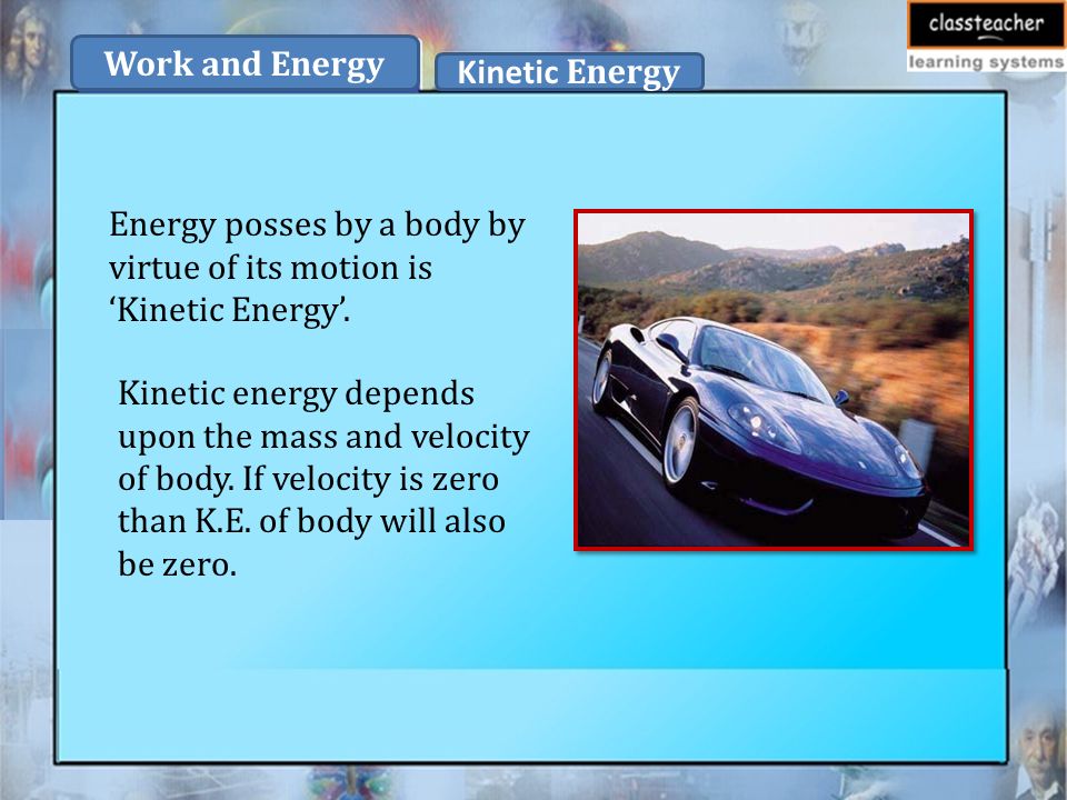 Energy posses by a body by virtue of its motion is ‘Kinetic Energy’.