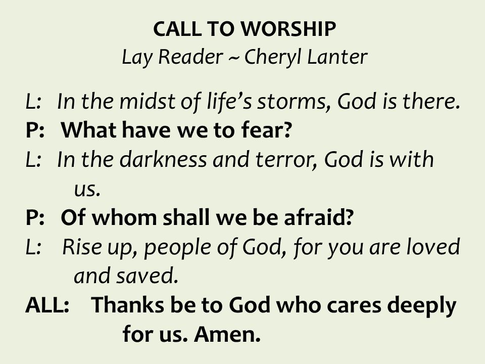 CALL TO WORSHIP Lay Reader ~ Cheryl Lanter L: In the midst of life’s storms, God is there.