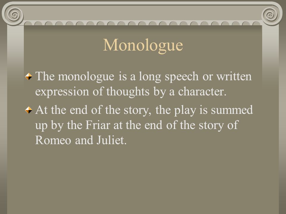 Monologue The monologue is a long speech or written expression of thoughts by a character.