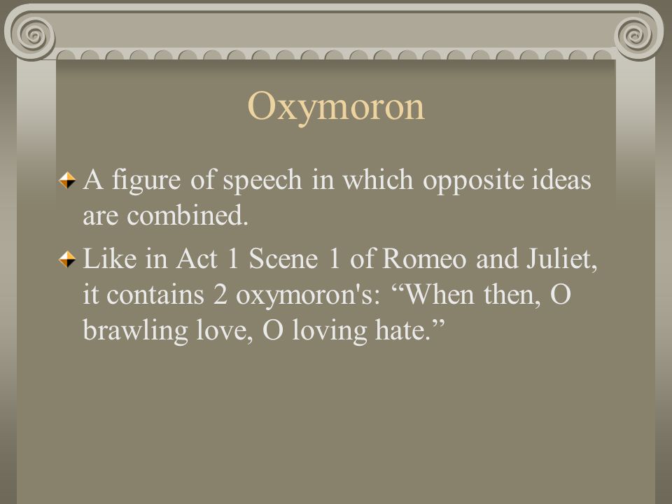 Oxymoron A figure of speech in which opposite ideas are combined.