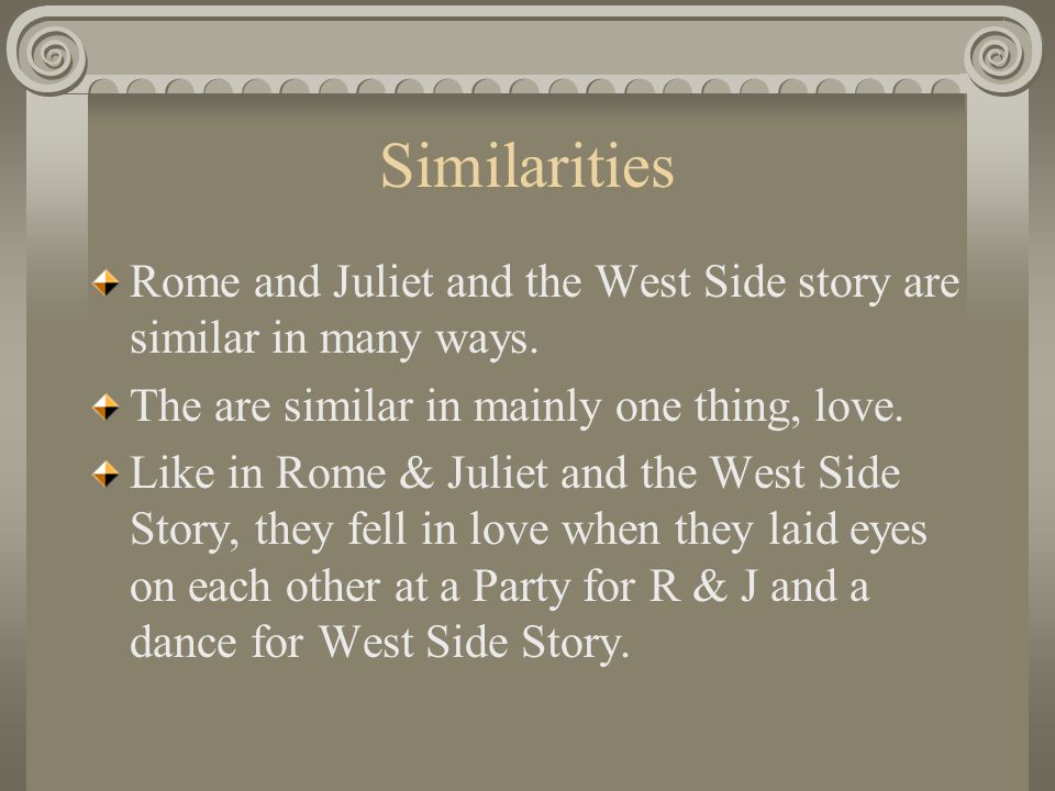 Similarities Rome and Juliet and the West Side story are similar in many ways.