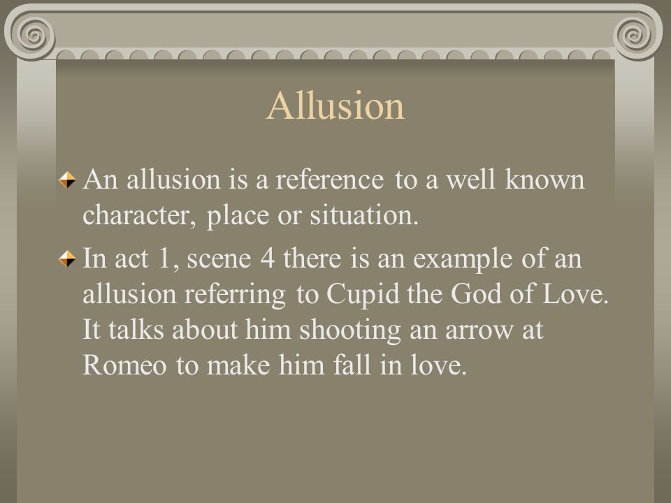 Allusion An allusion is a reference to a well known character, place or situation.