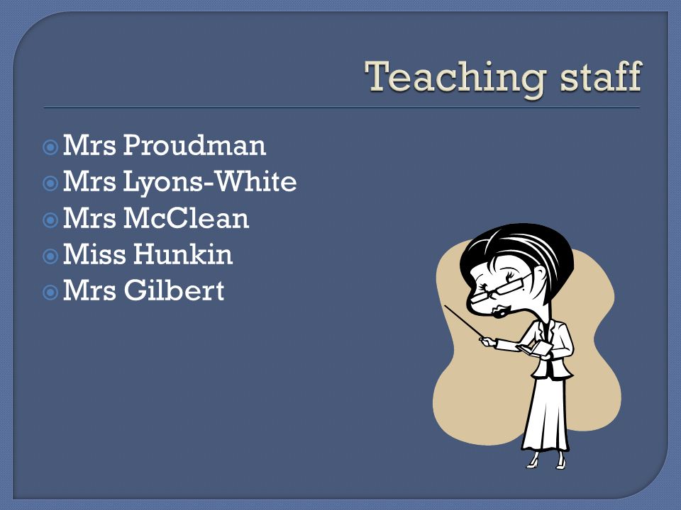  Mrs Proudman  Mrs Lyons-White  Mrs McClean  Miss Hunkin  Mrs Gilbert