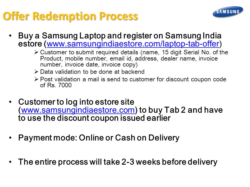Offer Redemption Process Buy a Samsung Laptop and register on Samsung India estore (   Customer to submit required details (name, 15 digit Serial No.
