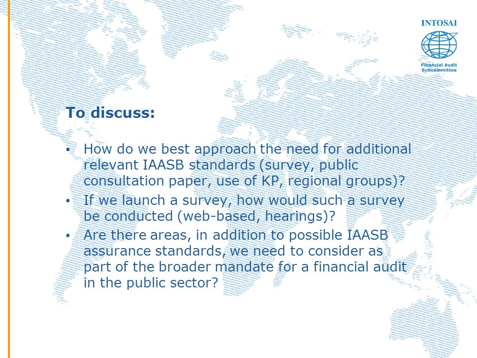 To discuss: How do we best approach the need for additional relevant IAASB standards (survey, public consultation paper, use of KP, regional groups).
