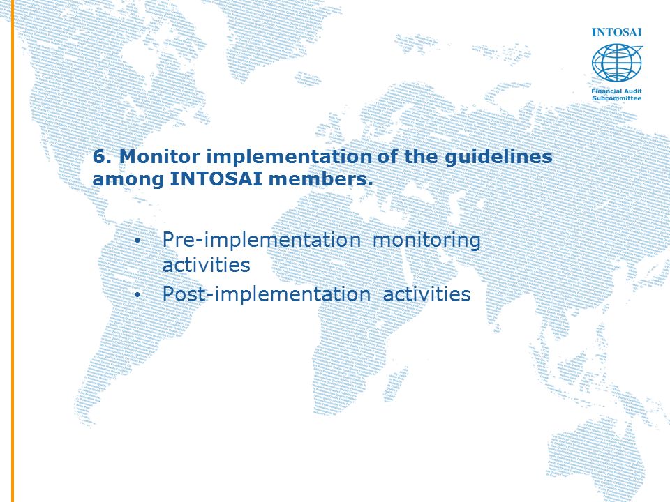 6. Monitor implementation of the guidelines among INTOSAI members.