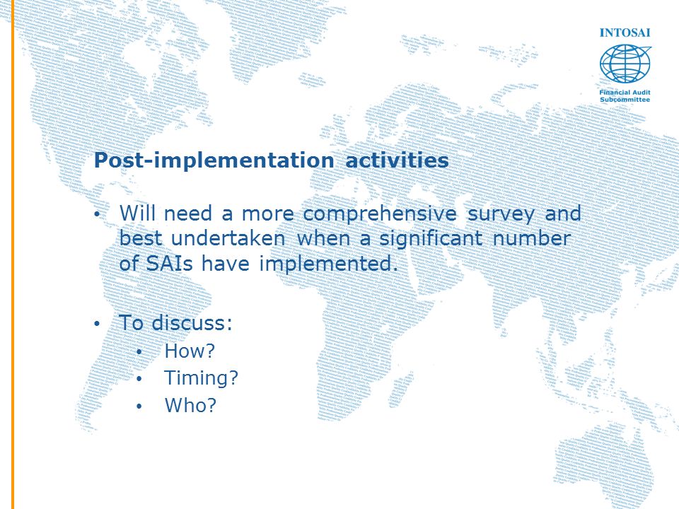 Post-implementation activities Will need a more comprehensive survey and best undertaken when a significant number of SAIs have implemented.