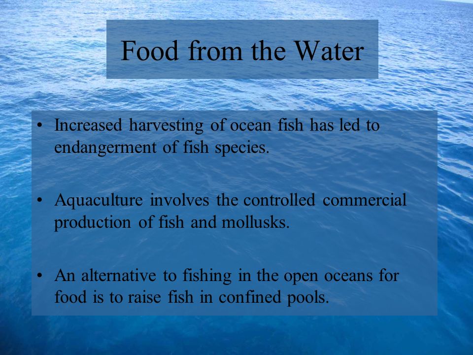 Food from the Water Increased harvesting of ocean fish has led to endangerment of fish species.