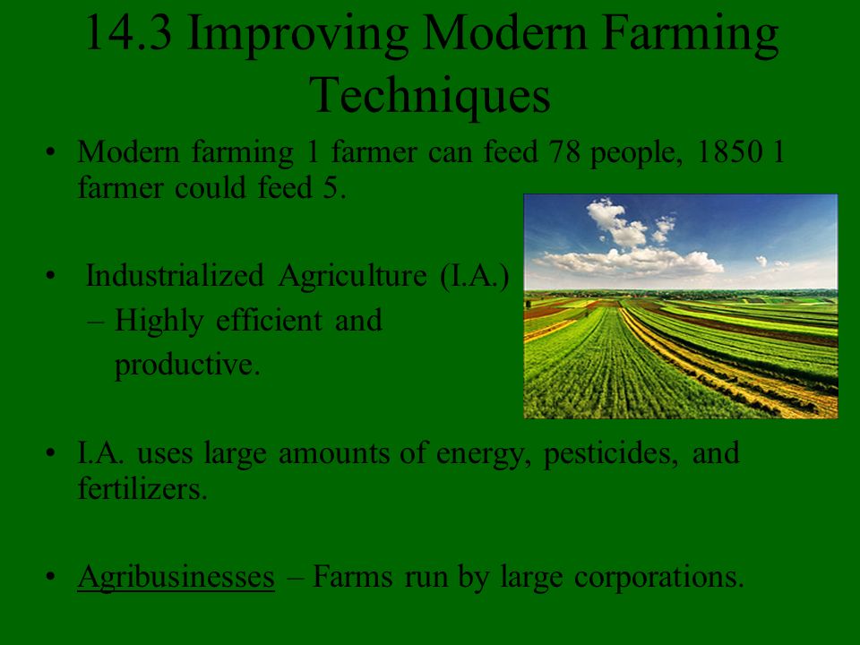 14.3 Improving Modern Farming Techniques Modern farming 1 farmer can feed 78 people, farmer could feed 5.