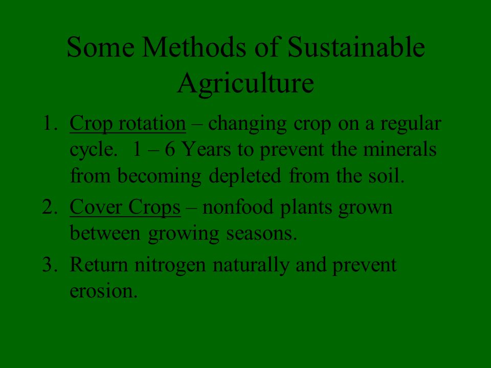 Some Methods of Sustainable Agriculture 1.Crop rotation – changing crop on a regular cycle.