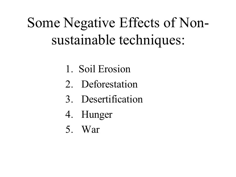 Some Negative Effects of Non- sustainable techniques: 1.Soil Erosion 2.