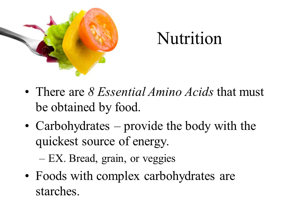 Nutrition There are 8 Essential Amino Acids that must be obtained by food.