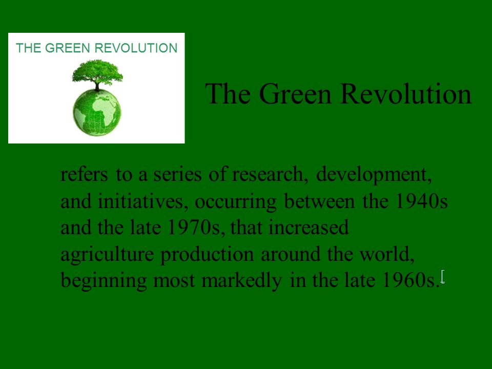 The Green Revolution refers to a series of research, development, and initiatives, occurring between the 1940s and the late 1970s, that increased agriculture production around the world, beginning most markedly in the late 1960s.