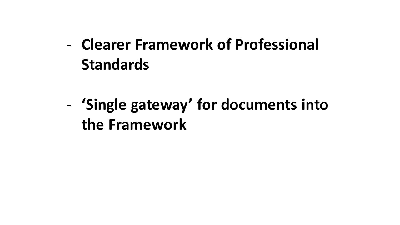 -Clearer Framework of Professional Standards -‘Single gateway’ for documents into the Framework
