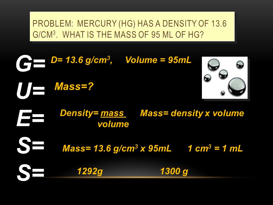 PROBLEM: MERCURY (HG) HAS A DENSITY OF 13.6 G/CM 3.