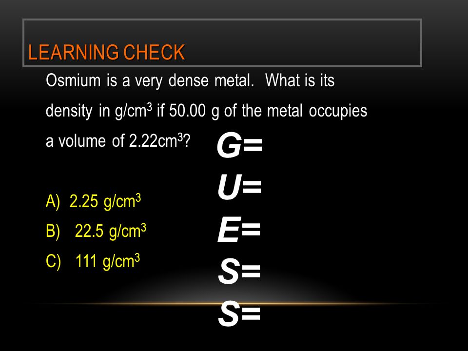LEARNING CHECK Osmium is a very dense metal.