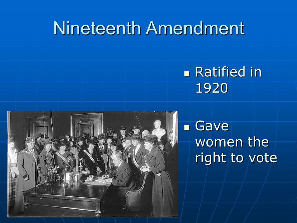 Nineteenth Amendment Ratified in 1920 Ratified in 1920 Gave women the right to vote Gave women the right to vote