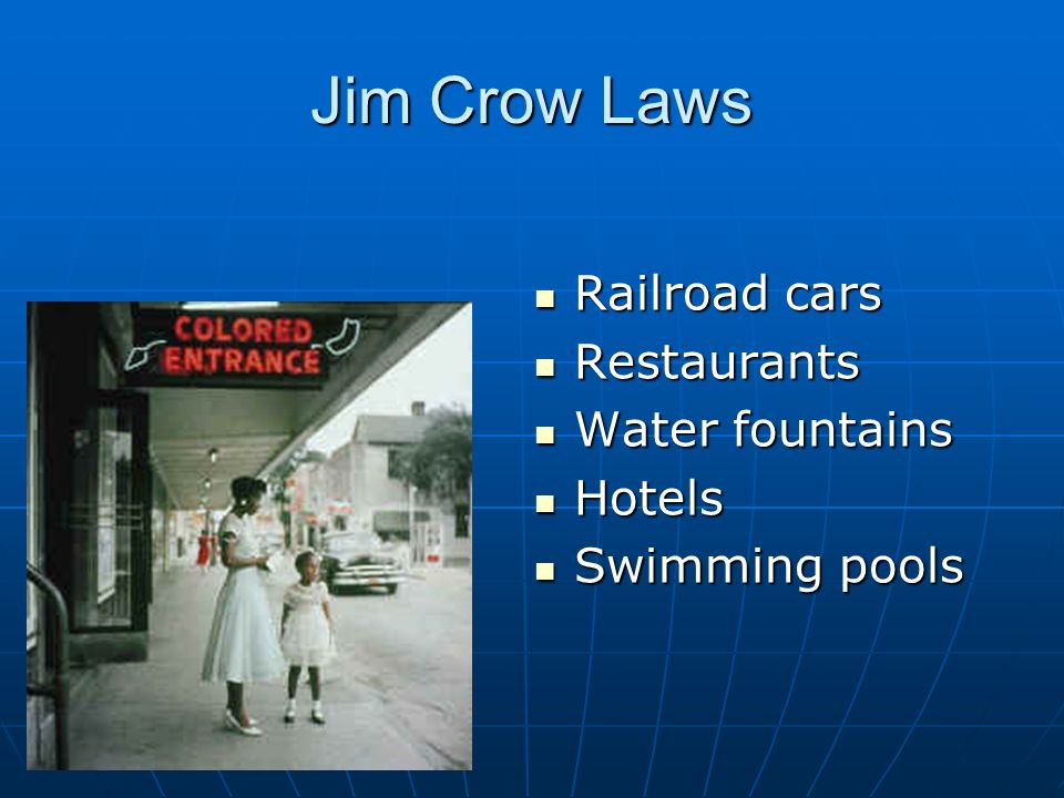 Jim Crow Laws Railroad cars Railroad cars Restaurants Restaurants Water fountains Water fountains Hotels Hotels Swimming pools Swimming pools