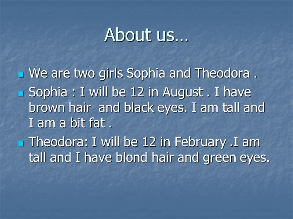 About us… We are two girls Sophia and Theodora. We are two girls Sophia and Theodora.