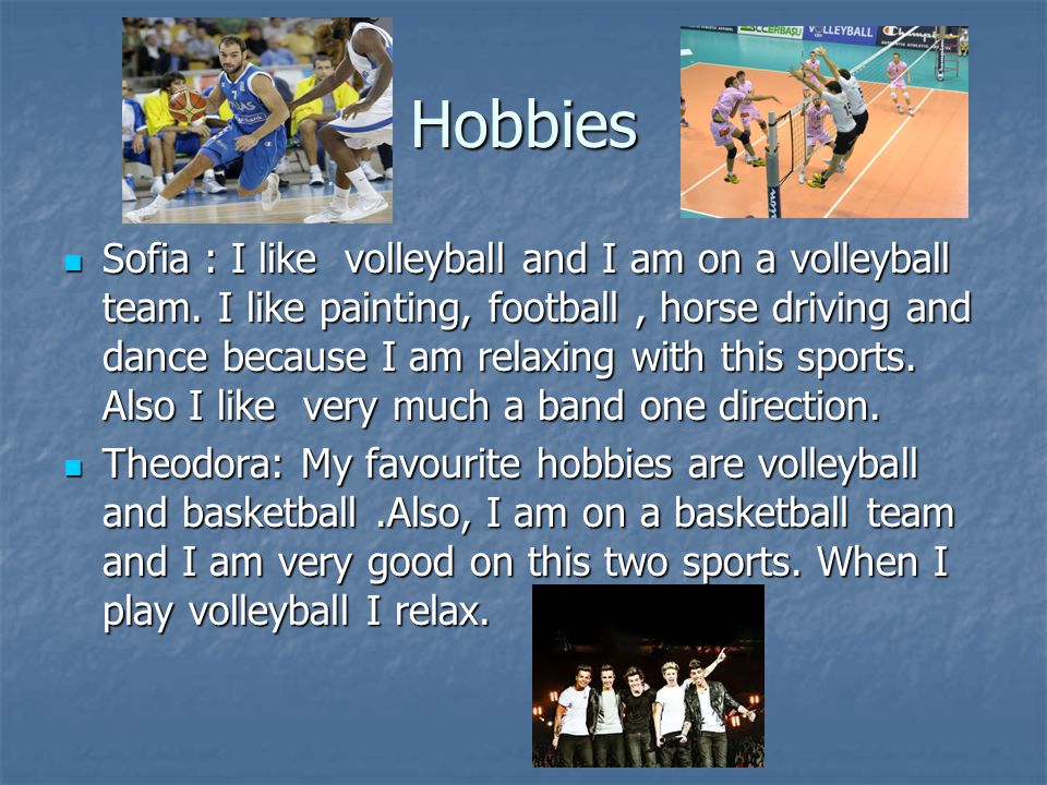 Hobbies Sofia : I like volleyball and I am on a volleyball team.