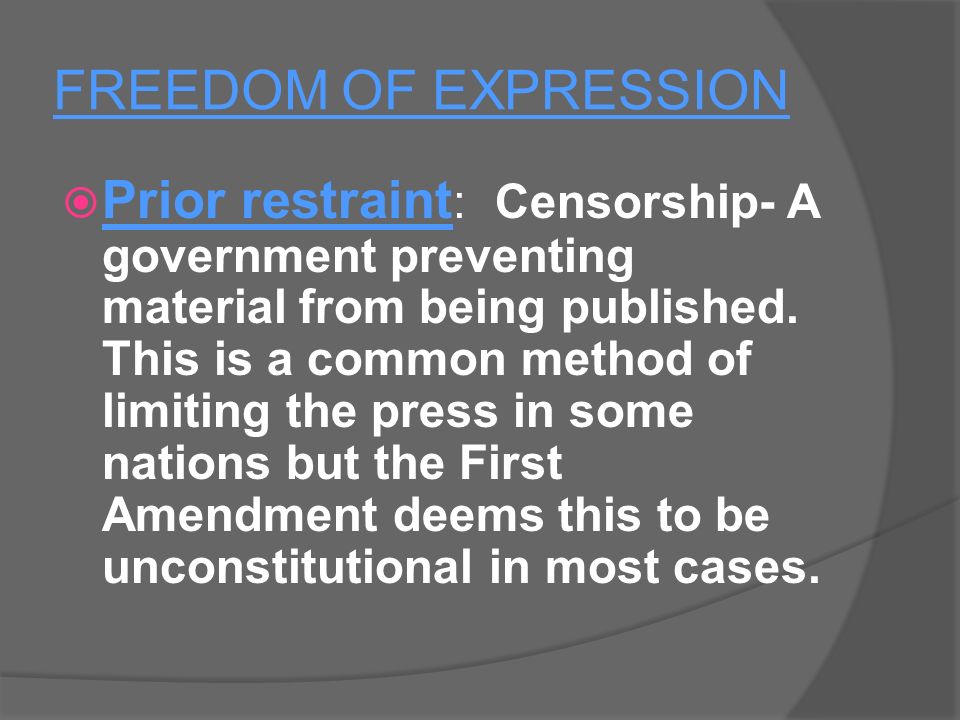 FREEDOM OF EXPRESSION  Prior restraint : Censorship- A government preventing material from being published.