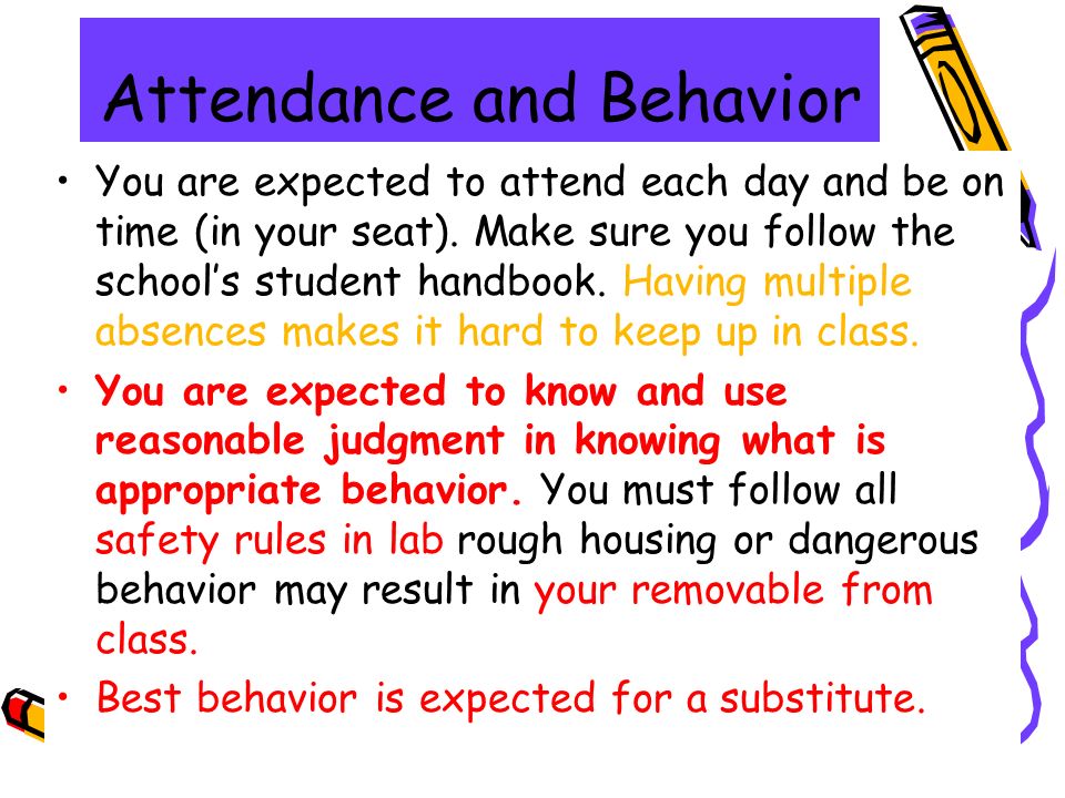 Attendance and Behavior You are expected to attend each day and be on time (in your seat).