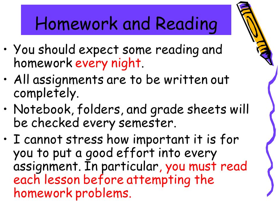 Homework and Reading You should expect some reading and homework every night.