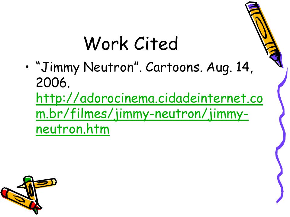Work Cited Jimmy Neutron . Cartoons. Aug. 14,