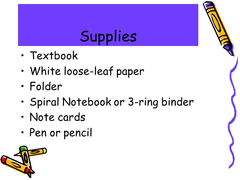 Supplies Textbook White loose-leaf paper Folder Spiral Notebook or 3-ring binder Note cards Pen or pencil