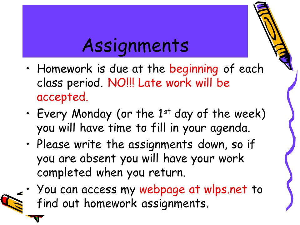 Assignments Homework is due at the beginning of each class period.