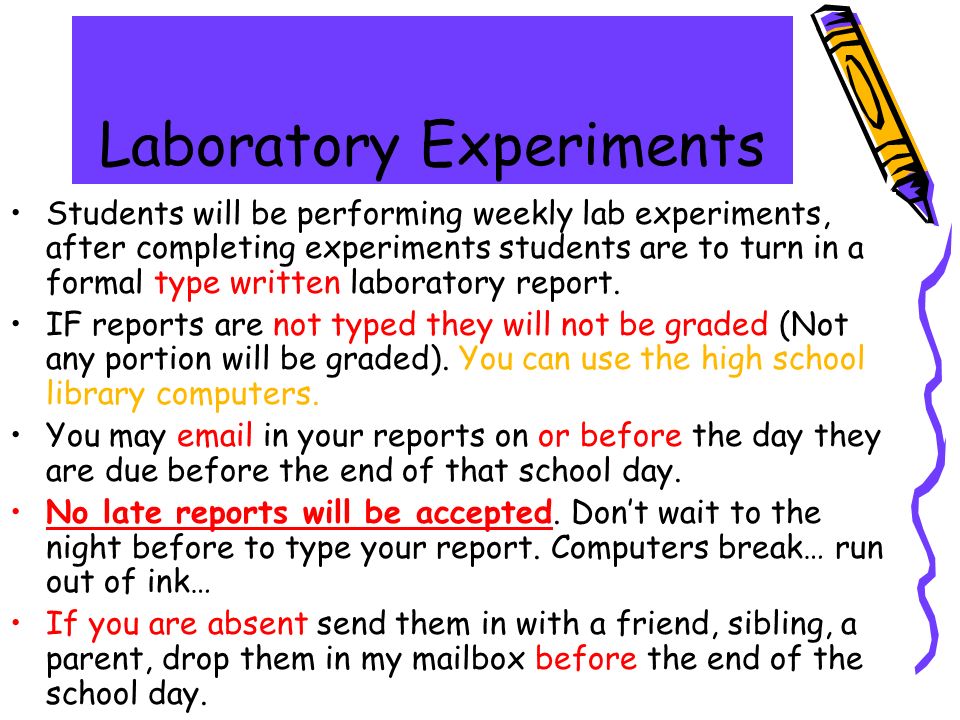 Laboratory Experiments Students will be performing weekly lab experiments, after completing experiments students are to turn in a formal type written laboratory report.