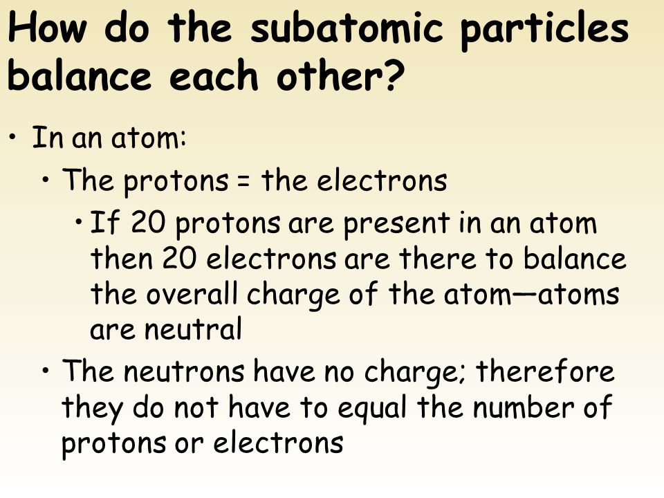 How do the subatomic particles balance each other.