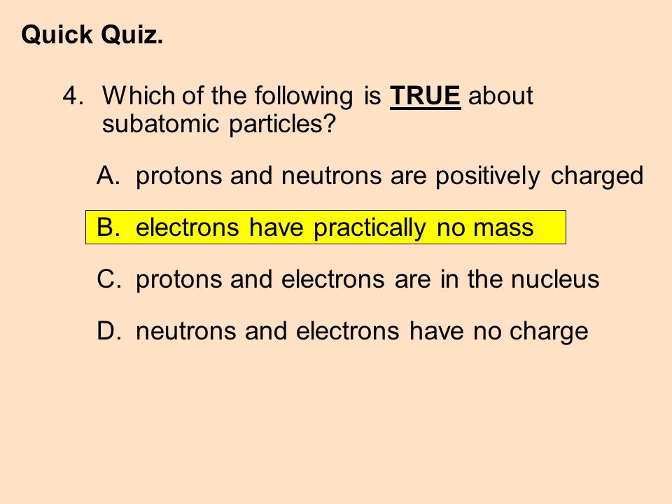 4. Which of the following is TRUE about subatomic particles.