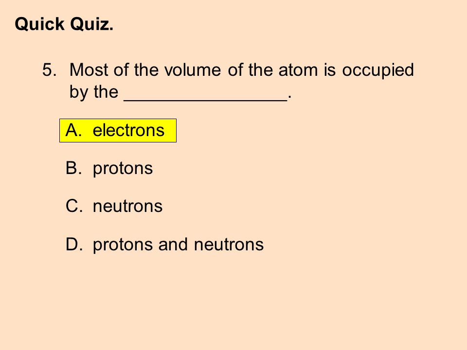 5. Most of the volume of the atom is occupied by the ________________.