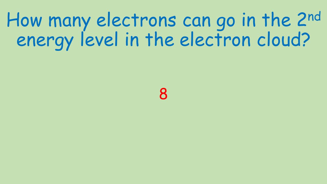 How many electrons can go in the 2 nd energy level in the electron cloud 8