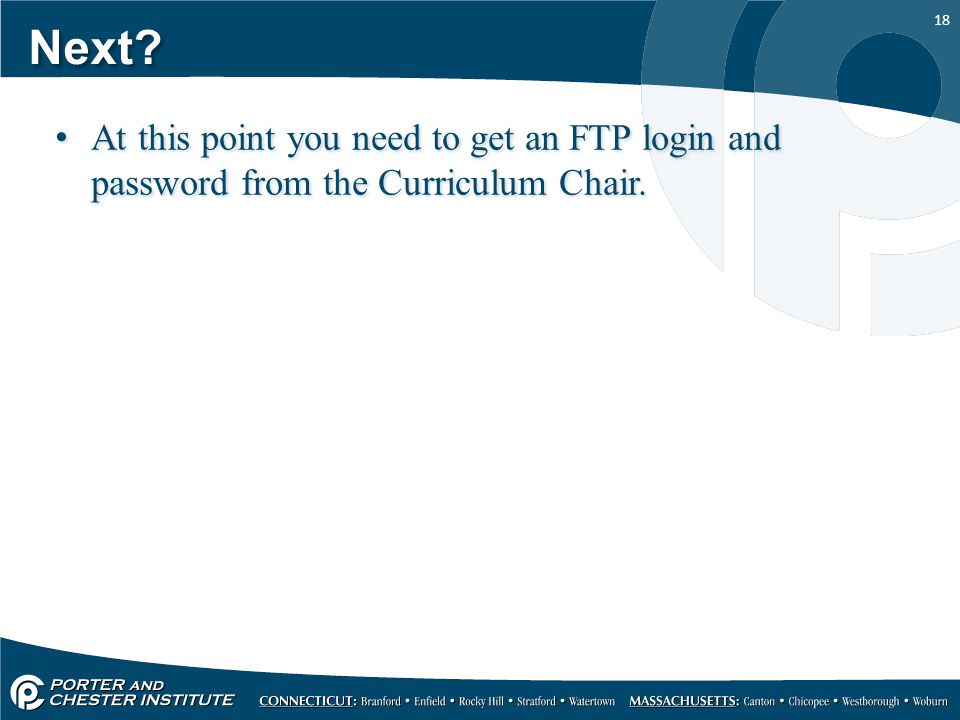 18 Next At this point you need to get an FTP login and password from the Curriculum Chair.