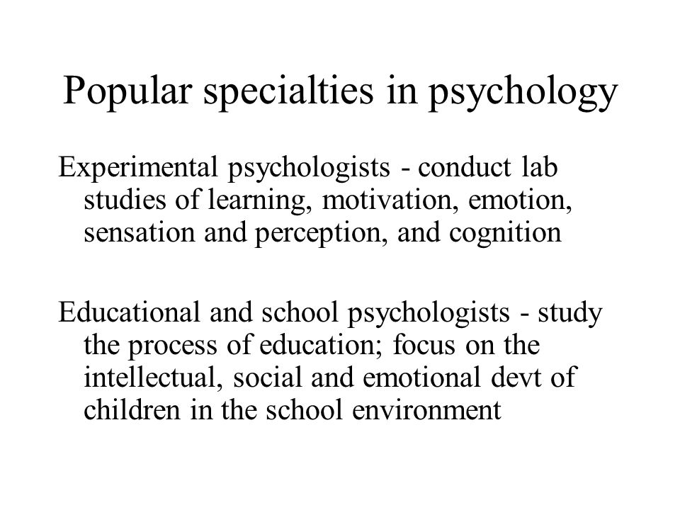 Specialties in Psychology Variety of perspectives All add to our understanding of psychology Diversity allows for a wide range of career options