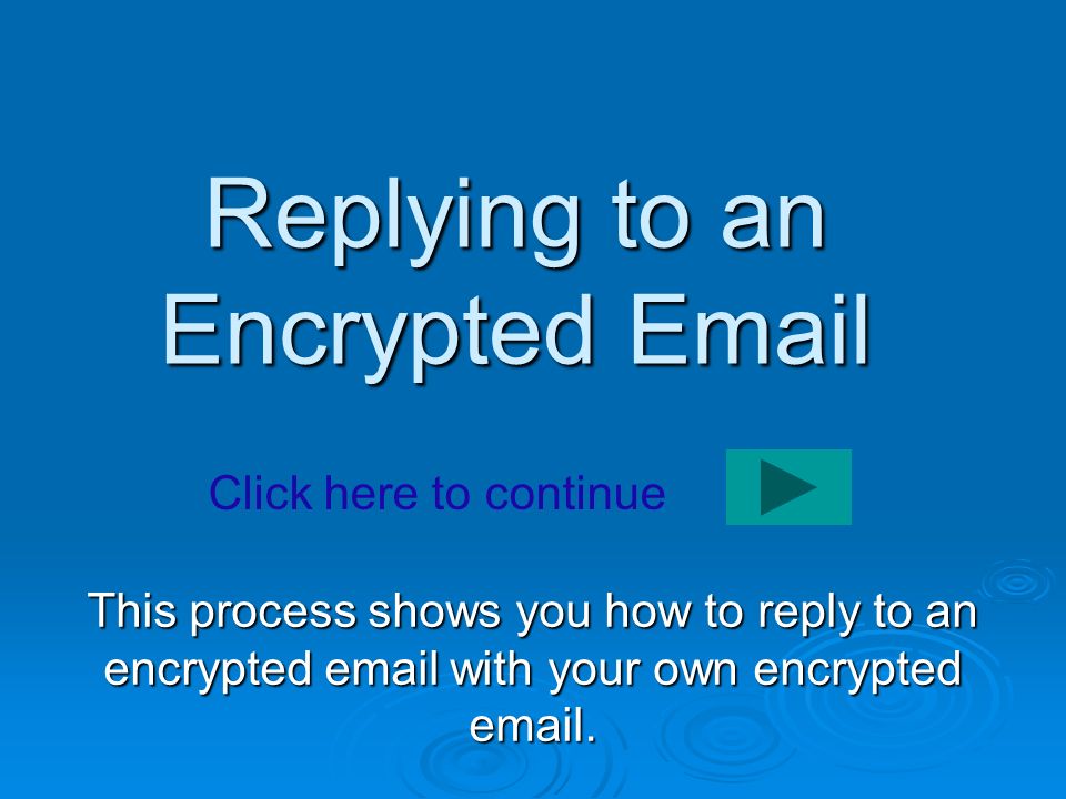 Replying to an Encrypted  This process shows you how to reply to an encrypted  with your own encrypted  .