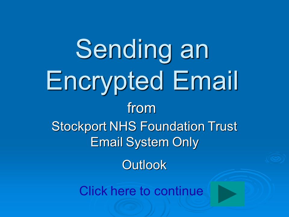 Sending an Encrypted  from Stockport NHS Foundation Trust  System Only Outlook Click here to continue