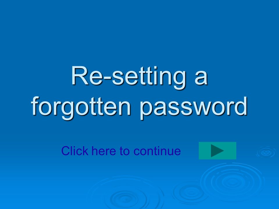 Re-setting a forgotten password Click here to continue