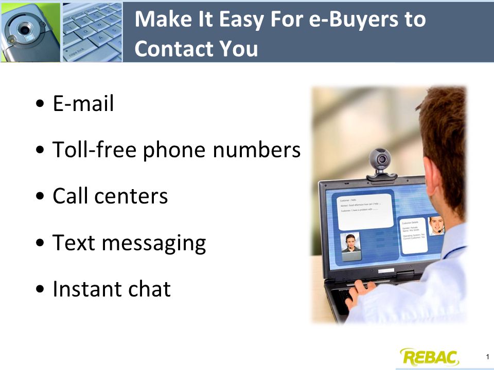 Make It Easy For e-Buyers to Contact You  Toll-free phone numbers Call centers Text messaging Instant chat 1