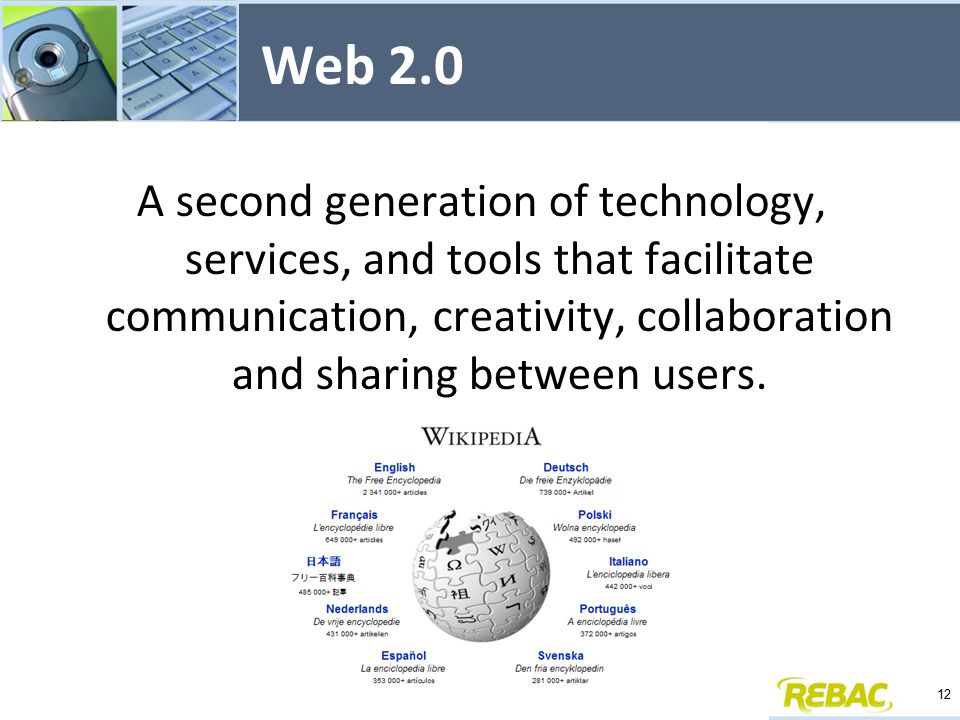 Web 2.0 A second generation of technology, services, and tools that facilitate communication, creativity, collaboration and sharing between users.