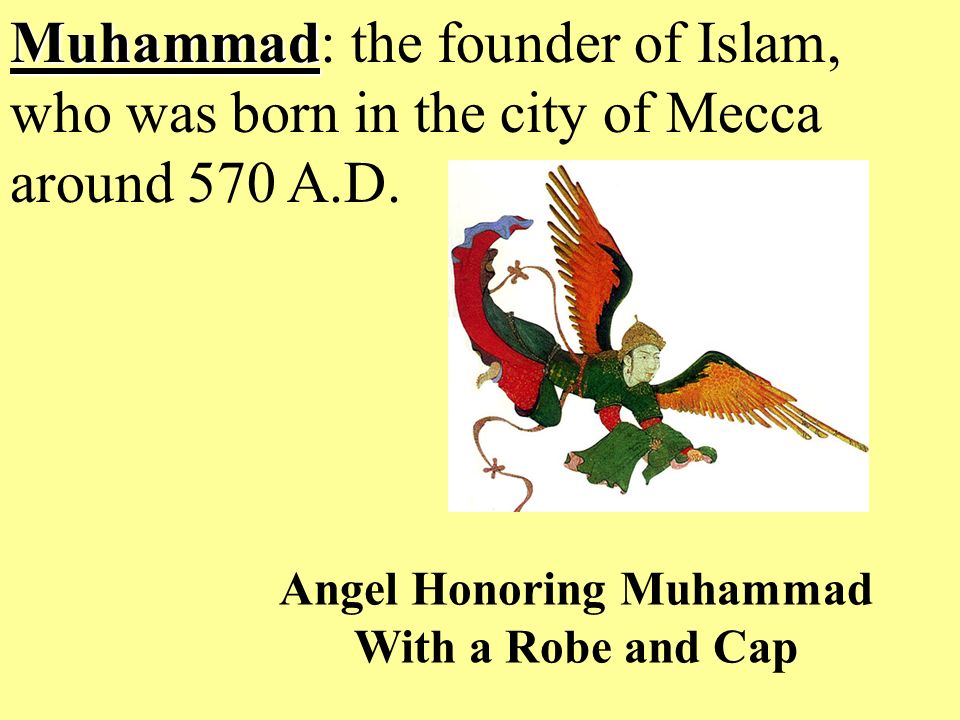 Muhammad Muhammad: the founder of Islam, who was born in the city of Mecca around 570 A.D.