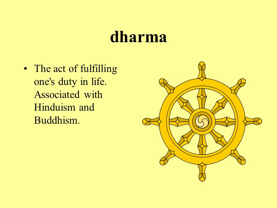dharma The act of fulfilling one s duty in life. Associated with Hinduism and Buddhism.