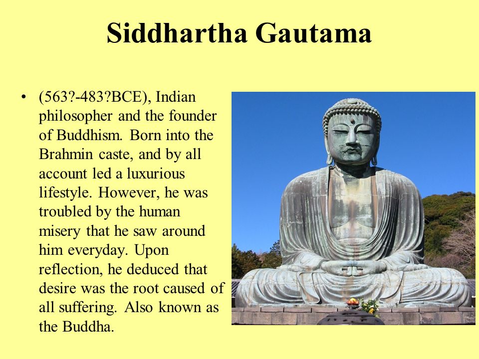 Siddhartha Gautama ( BCE), Indian philosopher and the founder of Buddhism.