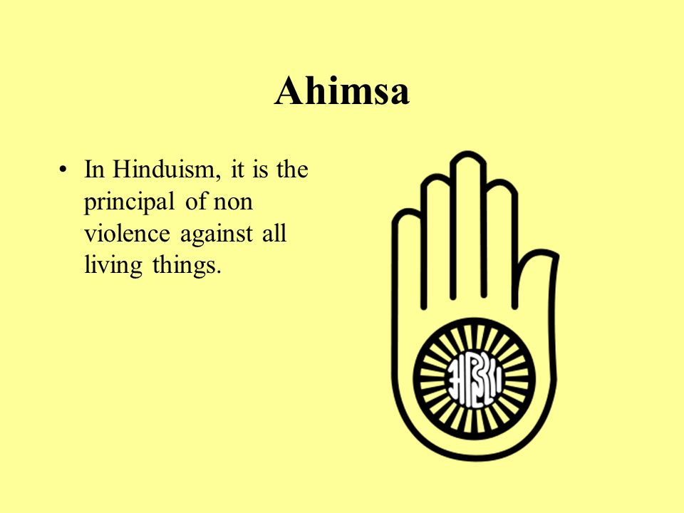 Ahimsa In Hinduism, it is the principal of non violence against all living things.