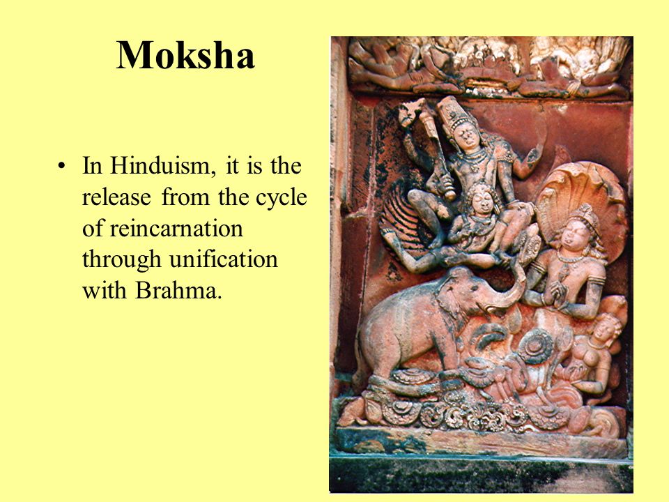 Moksha In Hinduism, it is the release from the cycle of reincarnation through unification with Brahma.