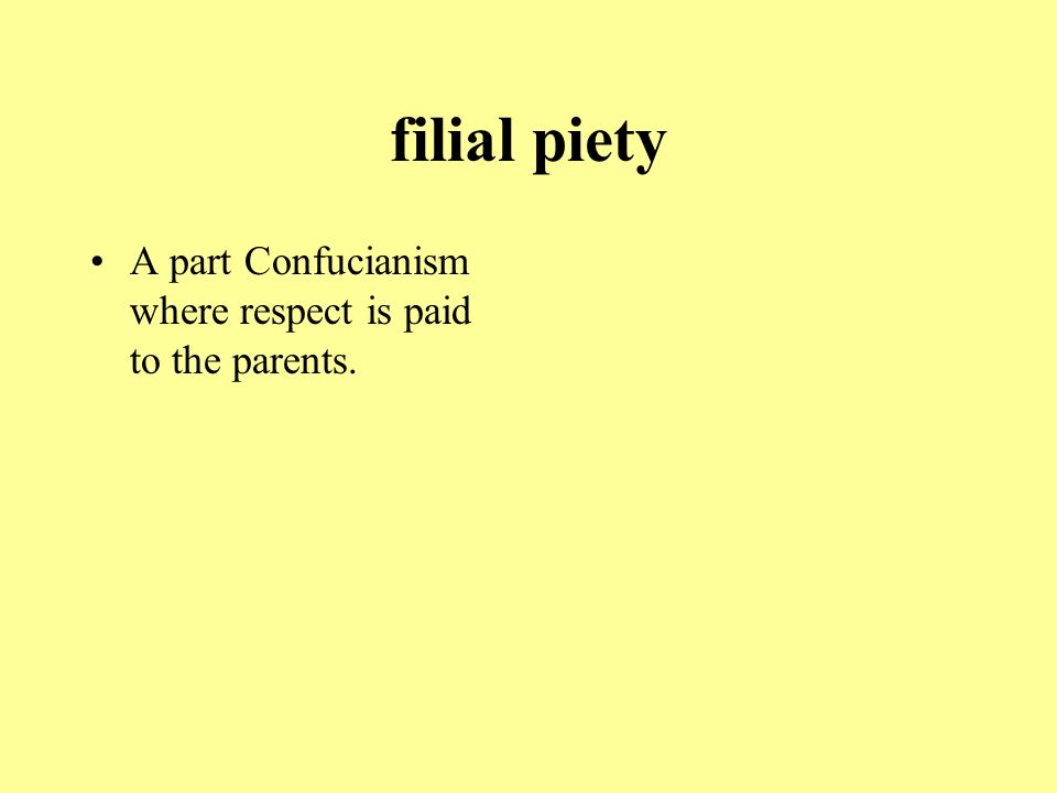 filial piety A part Confucianism where respect is paid to the parents.