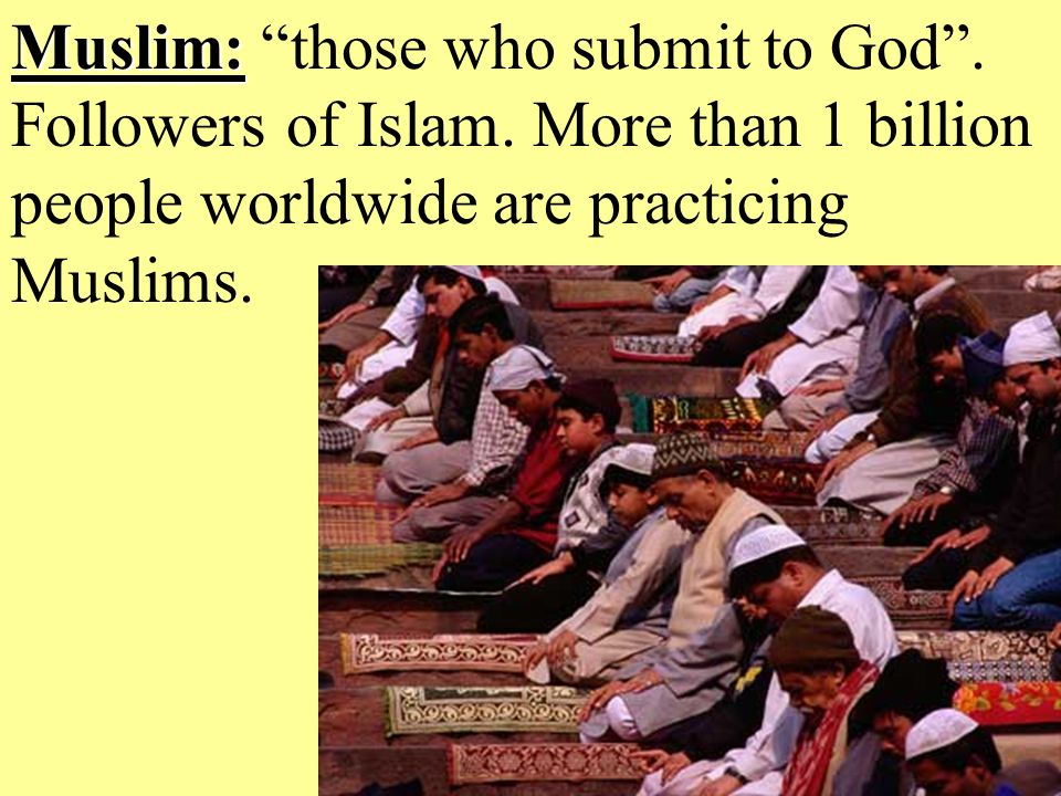 Muslim: Muslim: those who submit to God . Followers of Islam.