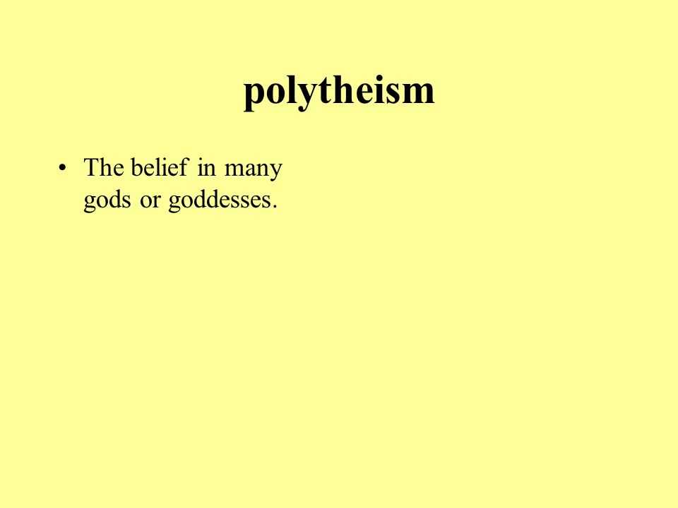 polytheism The belief in many gods or goddesses.